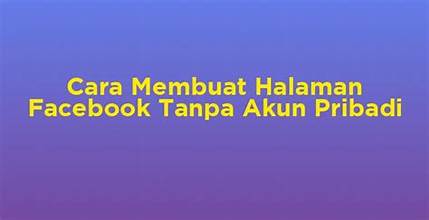 Cara Membuat Halaman Facebook Tanpa Akun Pribadi