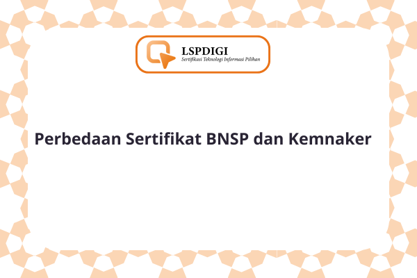 Perbedaan Sertifikat BNSP dan Kemnaker